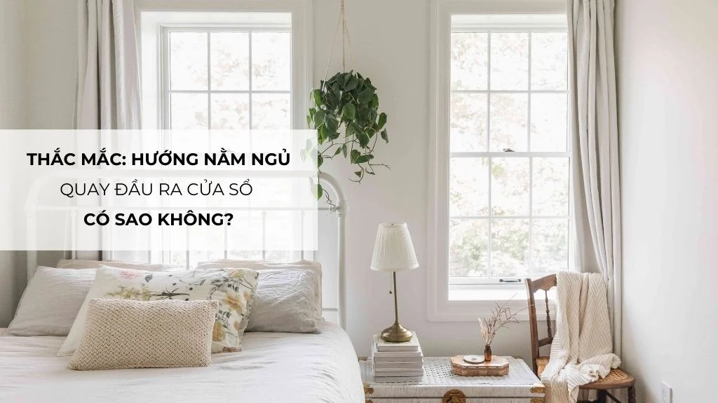 Ngủ quay đầu ra cửa sổ: Những điều nên biết để tránh ảnh hưởng sức khỏe